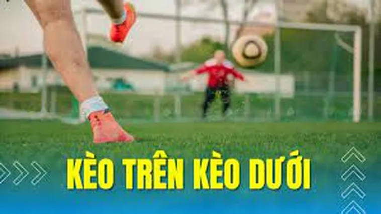 Cách Chơi Kèo Trên Kèo Dưới Chuẩn Xác Và Hiểu Rõ Từng Tình Huống Cược