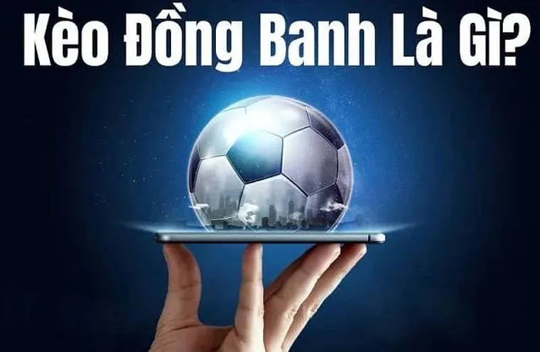 Cách Chơi Kèo Đồng Banh Hiệu Quả Cho Người Mới Và Dân Cá Cược Chuyên Nghiệp