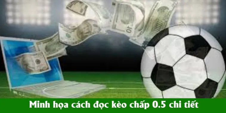 Hướng Dẫn Chi Tiết Cách Chơi Kèo Chấp 0.5 Hiểu Rõ Thắng Thua Chuẩn Xác