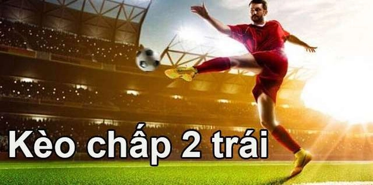 Cách Chơi Kèo Chấp 2 Trái Chuẩn Xác Và Hiệu Quả Trong Cá Cược Bóng Đá