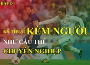 Kỹ Thuật Kèm Người Trong Bóng Đá Và Những Yếu Tố Quyết Định Thành Công
