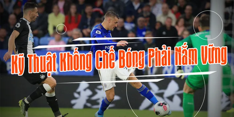 Kỹ Thuật Khống Chế Bóng Trong Bóng Đá Và Cách Nâng Cao Hiệu Quả Xử Lý