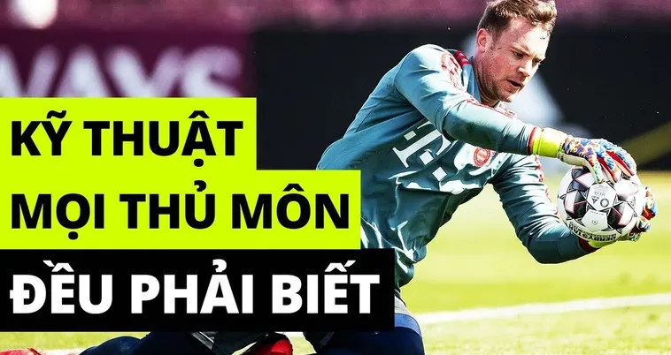 Kỹ Thuật Thủ Môn Trong Bóng Đá Và Những Nguyên Tắc Cần Nắm Vững